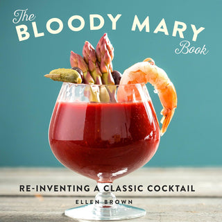 Bloody Mary Book: Reinventing a Classic Cocktail